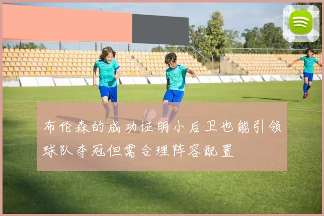 布伦森的成功证明小后卫也能引领球队夺冠但需合理阵容配置