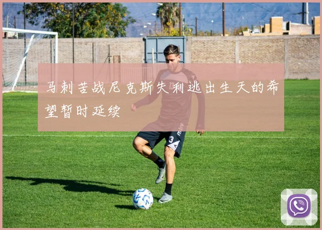 马刺苦战尼克斯失利逃出生天的希望暂时延续