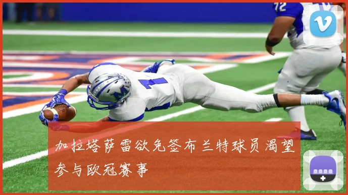 加拉塔萨雷欲免签布兰特球员渴望参与欧冠赛事